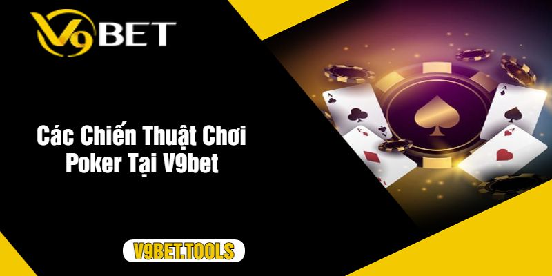 Các Chiến Thuật Chơi Poker Tại V9bet