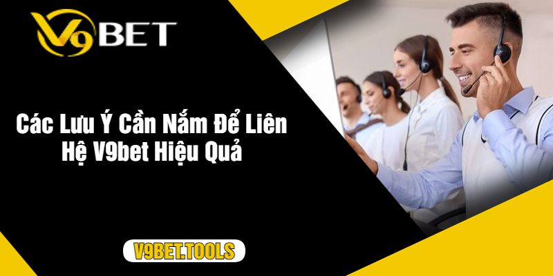 Các Lưu Ý Cần Nắm Để Liên Hệ V9bet Hiệu Quả