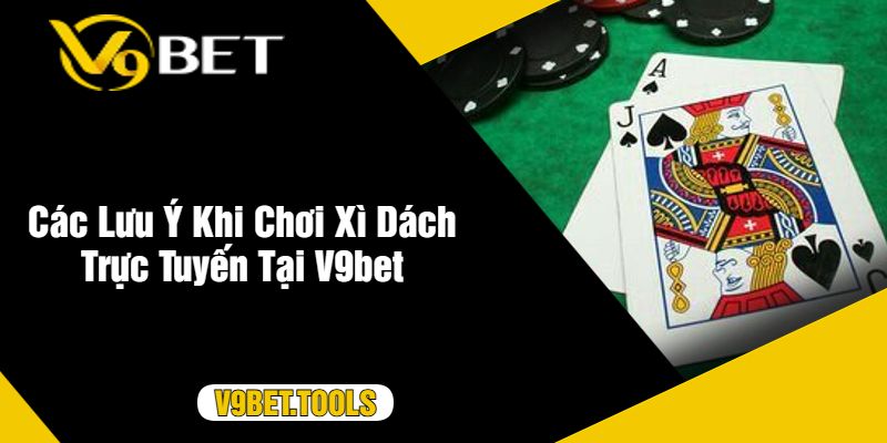 Các Lưu Ý Khi Chơi Xì Dách Trực Tuyến Tại V9bet