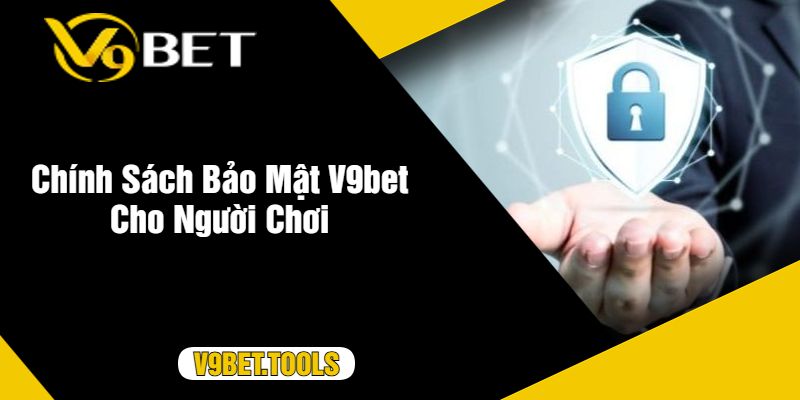 Chính Sách Bảo Mật V9bet Cho Người Chơi