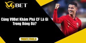 Cùng V9Bet Khám Phá CF Là Gì Trong Bóng Đá