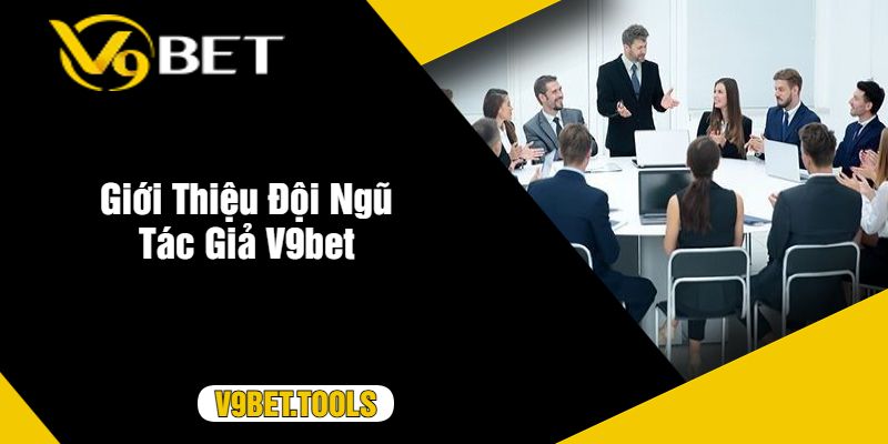 Giới Thiệu Đội Ngũ Tác Giả V9bet