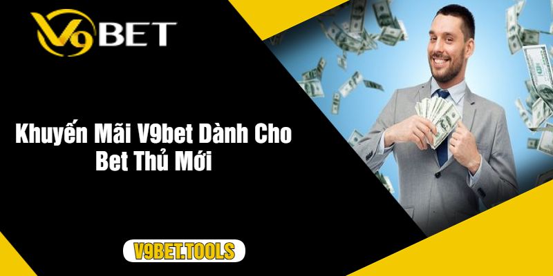 Khuyến Mãi V9bet Dành Cho Bet Thủ Mới