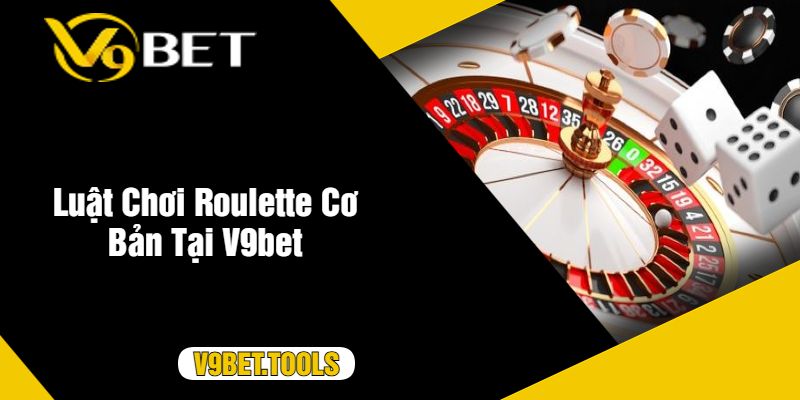 Luật Chơi Roulette Cơ Bản Tại V9bet