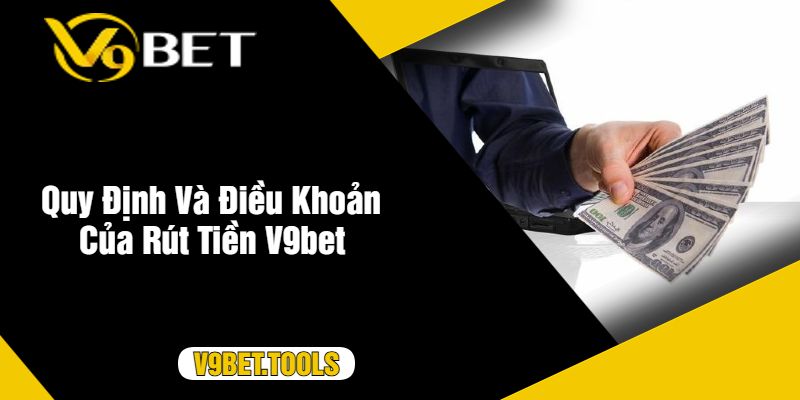 Quy Định Và Điều Khoản Của Rút Tiền V9bet